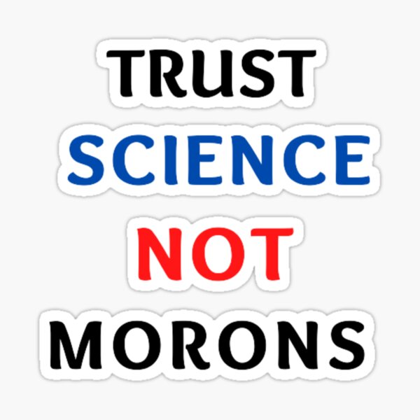 trust science not morons Sticker