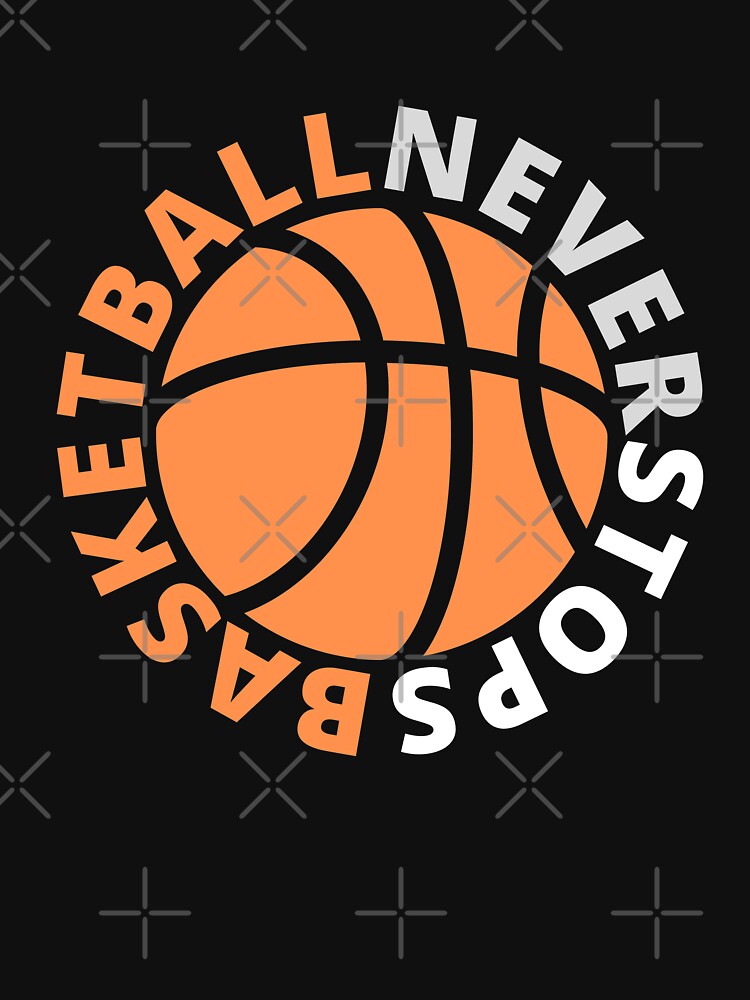 "Basketball Never Stops Basketball Quotes for Hoopers" Tshirt for