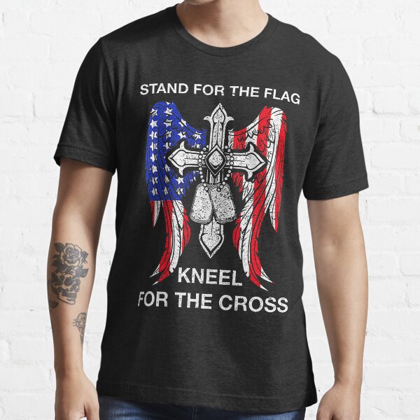 &ldquo;Stand For The Flag Kneel For The Cross T-Shirt&rdquo; T-shirt for Sale by