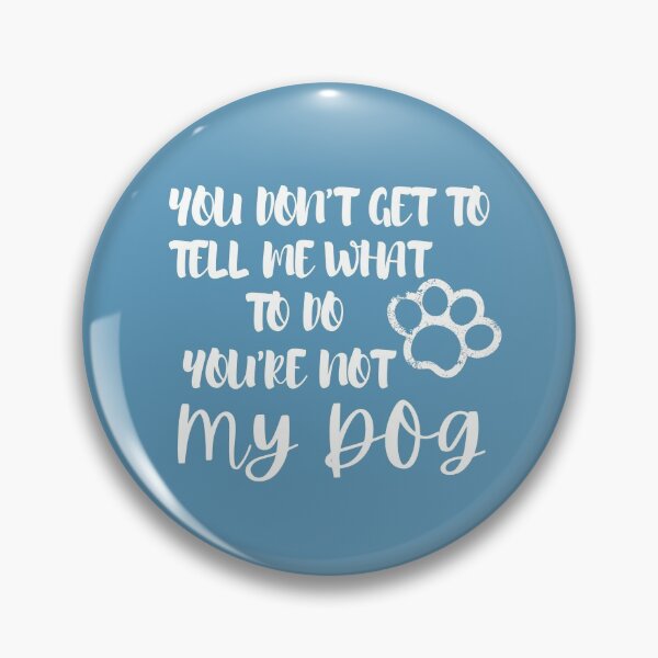 Item preview, You don’t get to tell me what to do You’re not my dog designed and sold by Hoffman-Design.
