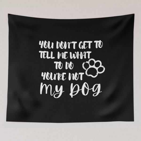 Item preview, You don’t get to tell me what to do You’re not my dog designed and sold by Hoffman-Design.