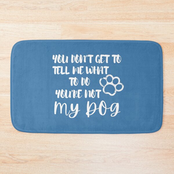 Item preview, You don’t get to tell me what to do You’re not my dog designed and sold by Hoffman-Design.
