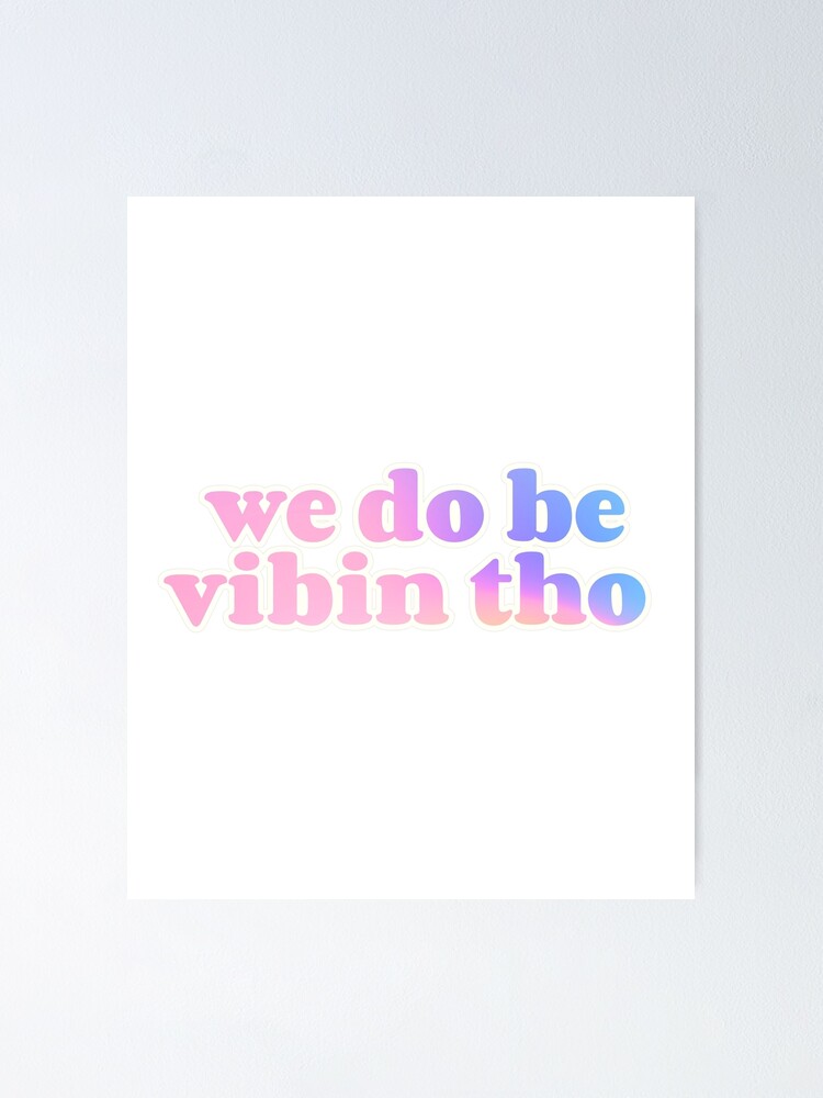 We Do Be Vibin Tho Poster For Sale By Puckdesign Redbubble