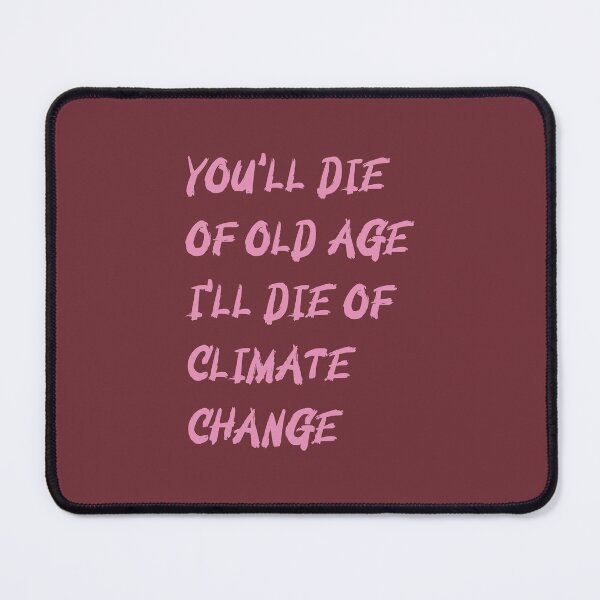 Item preview, YOU'LL DIE OF OLD AGE I'LL DIE OF  CLIMATE CHANGE- Gift Quotes designed and sold by Studio TANFF.