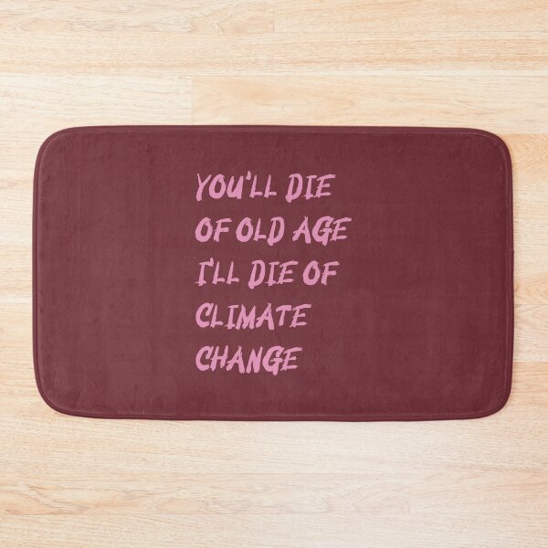 Item preview, YOU'LL DIE OF OLD AGE I'LL DIE OF  CLIMATE CHANGE- Gift Quotes designed and sold by Studio TANFF.