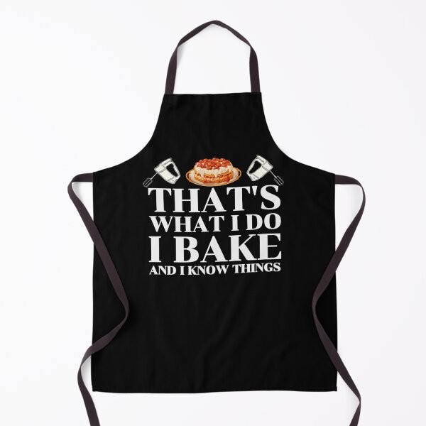 Funny Bakers Quote That's What I do I Bake And I Know Things Cool For Bakers Apron