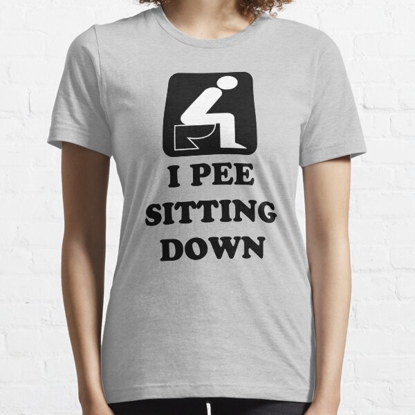 I PEE SITTING DOWN Essential T-Shirt