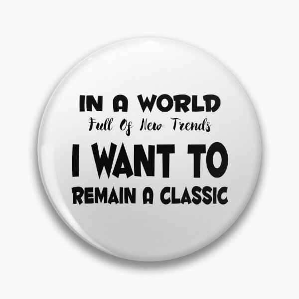 Item preview, In A World Of New Trends I Want To Remain A Classic  designed and sold by saskadventurer.