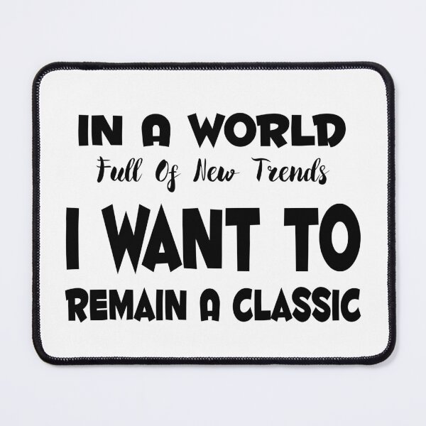 Item preview, In A World Of New Trends I Want To Remain A Classic  designed and sold by saskadventurer.