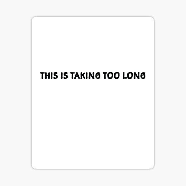 Taking too long Sticker