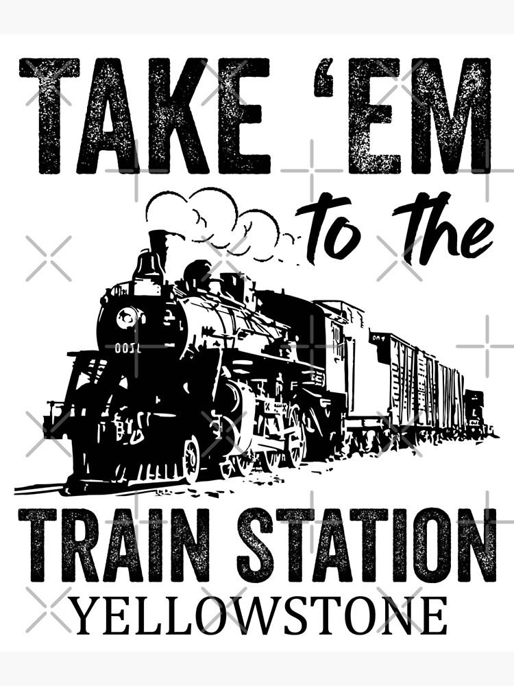 "Take Em To The Train Station Yellowstone, Western Coountry Yellowstone