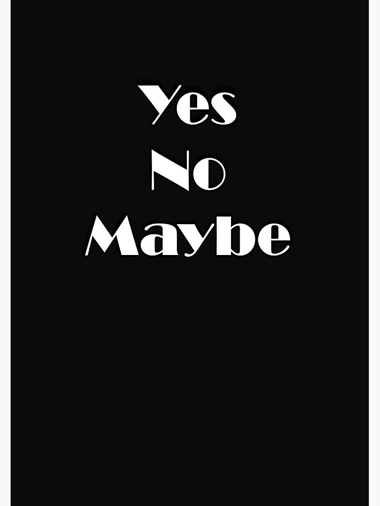 Yes No Maybe Poster For Sale By Sigmacat Redbubble