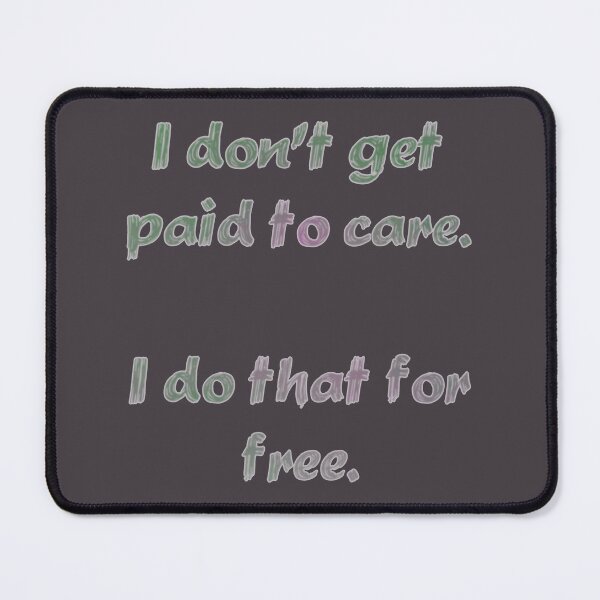Item preview, "I Don't Get Paid To Care" designed and sold by grebjac.