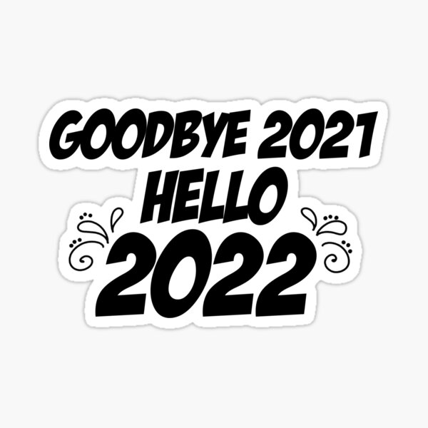 Goodbye 2021 Hello 2022 Sticker For Sale By Aziz Ttc Redbubble 