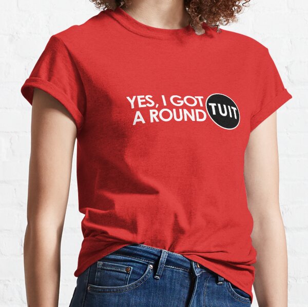 Get a Round TUIT Classic T-Shirt
