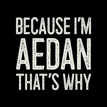 Because I’m Aedan That’s Why Funny Personalized Name | Sticker