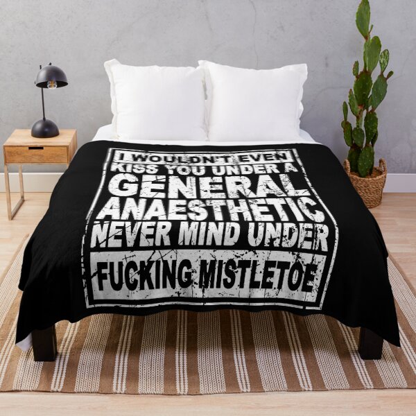 Item preview, I wouldn't even kiss you Under a general anaesthetic Never mind under fucking mistletoe designed and sold by DuaneGarrett.