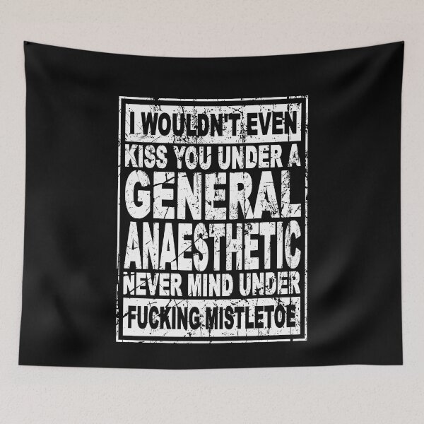 Item preview, I wouldn't even kiss you Under a general anaesthetic Never mind under fucking mistletoe designed and sold by DuaneGarrett.