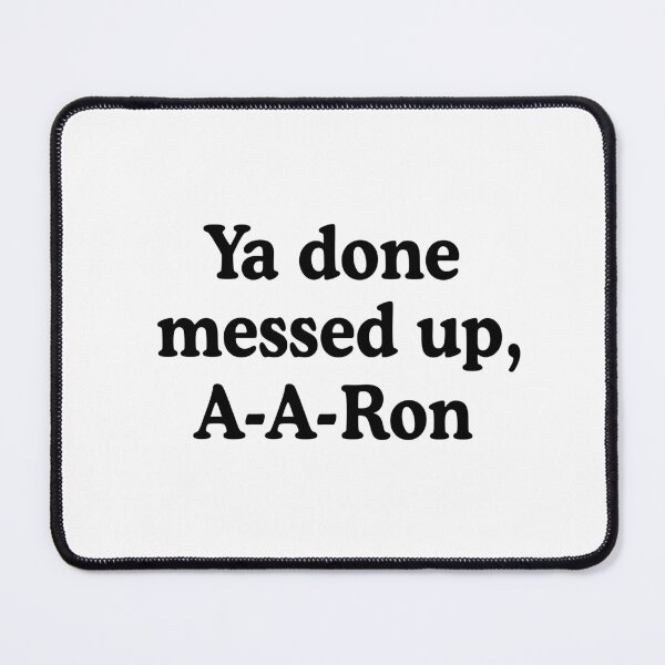Item preview, Ya Done Messed Up, A-A-Ron! designed and sold by allysmar.
