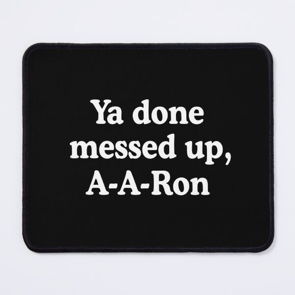 Item preview, Ya Done Messed Up, A-A-Ron! designed and sold by allysmar.