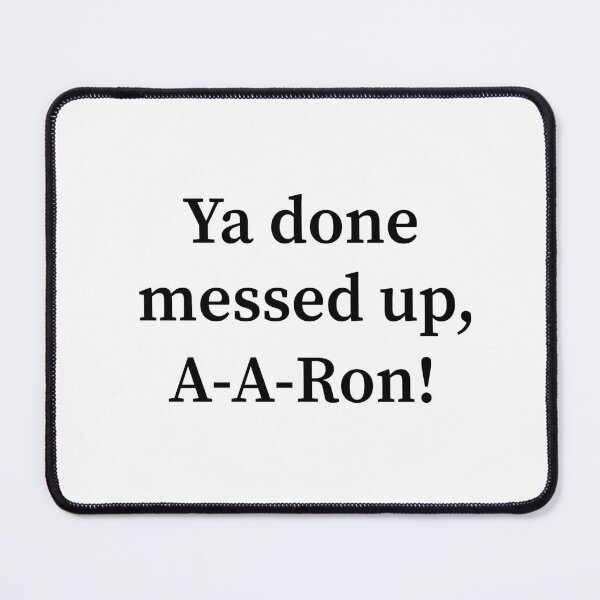 Item preview, Ya Done Messed Up, A-A-Ron! designed and sold by allysmar.