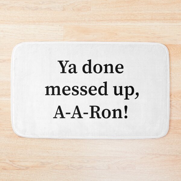 Item preview, Ya Done Messed Up, A-A-Ron! designed and sold by allysmar.
