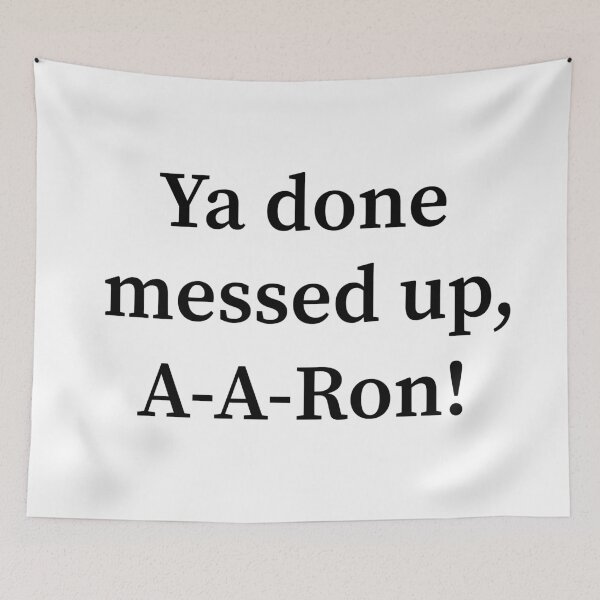 Item preview, Ya Done Messed Up, A-A-Ron! designed and sold by allysmar.