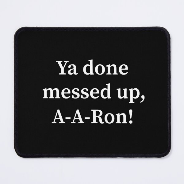 Item preview, Ya Done Messed Up, A-A-Ron! designed and sold by allysmar.