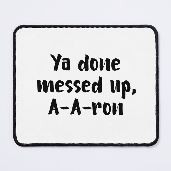 Item preview, Ya Done Messed Up, A-A-Ron! designed and sold by allysmar.