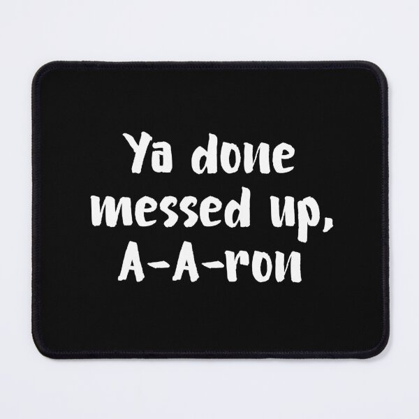 Item preview, Ya Done Messed Up, A-A-Ron! designed and sold by allysmar.