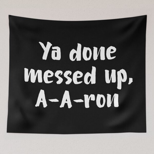Item preview, Ya Done Messed Up, A-A-Ron! designed and sold by allysmar.