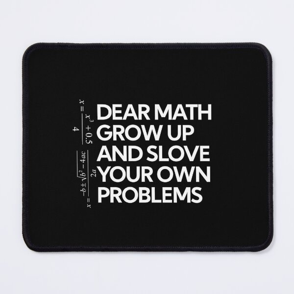 Item preview, Dear Math Grow Up And Solve Your Own Problems - Funny Math Shirt, Math Gift, Math Lover, Math Teacher Shirt, Mathematician Shirt designed and sold by art-and-sticker.