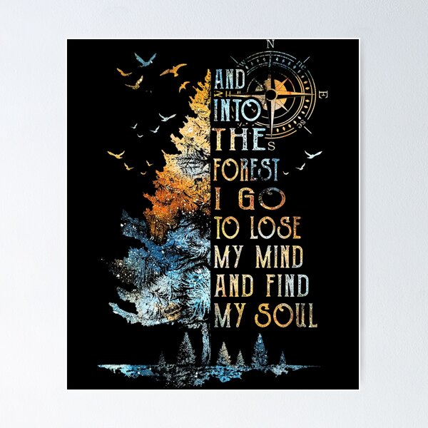 Into The Forest I Go To Lose My Mind And Find My Soul Posters for