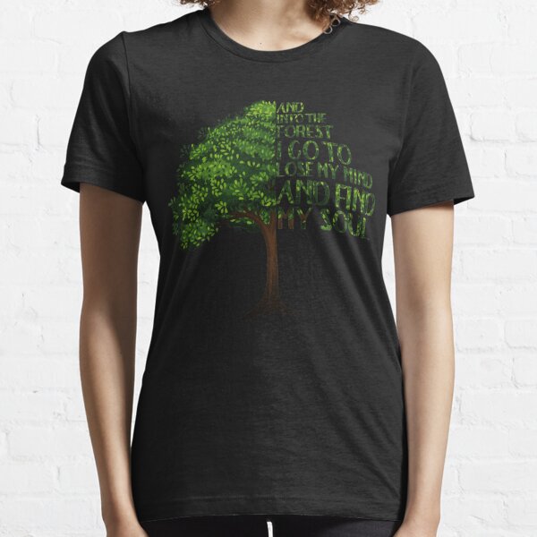 Into The Forest I Go To Lose My Mind And Find My Soul Essential T-Shirt