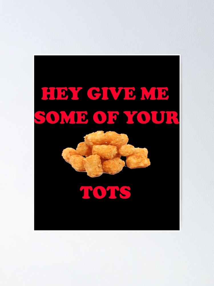 Napoleon Give Me Some Of Your Tots "Hey Give Me Some Of Your Tots - Napoleon Dynamite Quote " Poster by