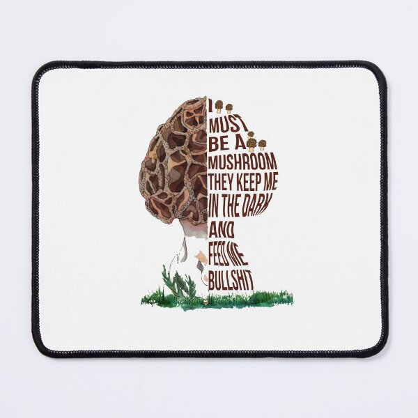 Item preview, Must Be A Mushroom They Keep Me In The Dark designed and sold by GaryCote112.