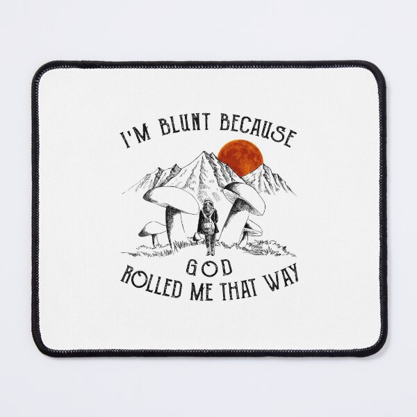 Item preview, I am Blunt Because GOD Rolled Me That Way designed and sold by GaryCote112.