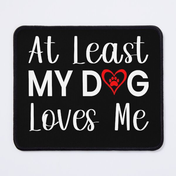 Item preview, At Least My Dog Loves Me designed and sold by ZiesMerch.
