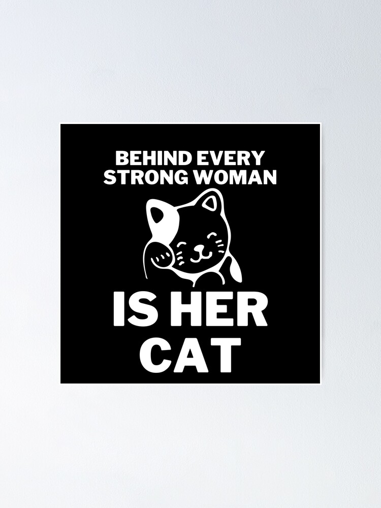 Behind Every Strong Woman Is Her Cat Poster For Sale By Taghreed1991 Redbubble