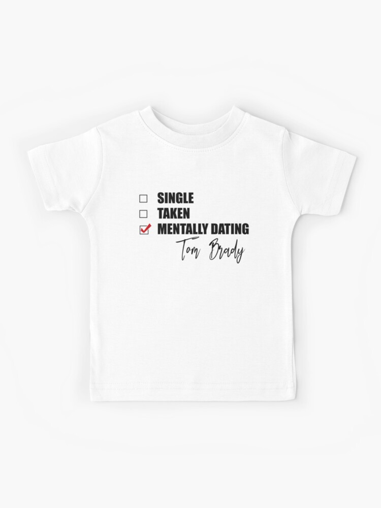 Mentally Dating Tom Brady Kids T-Shirt for Sale by Bend-The