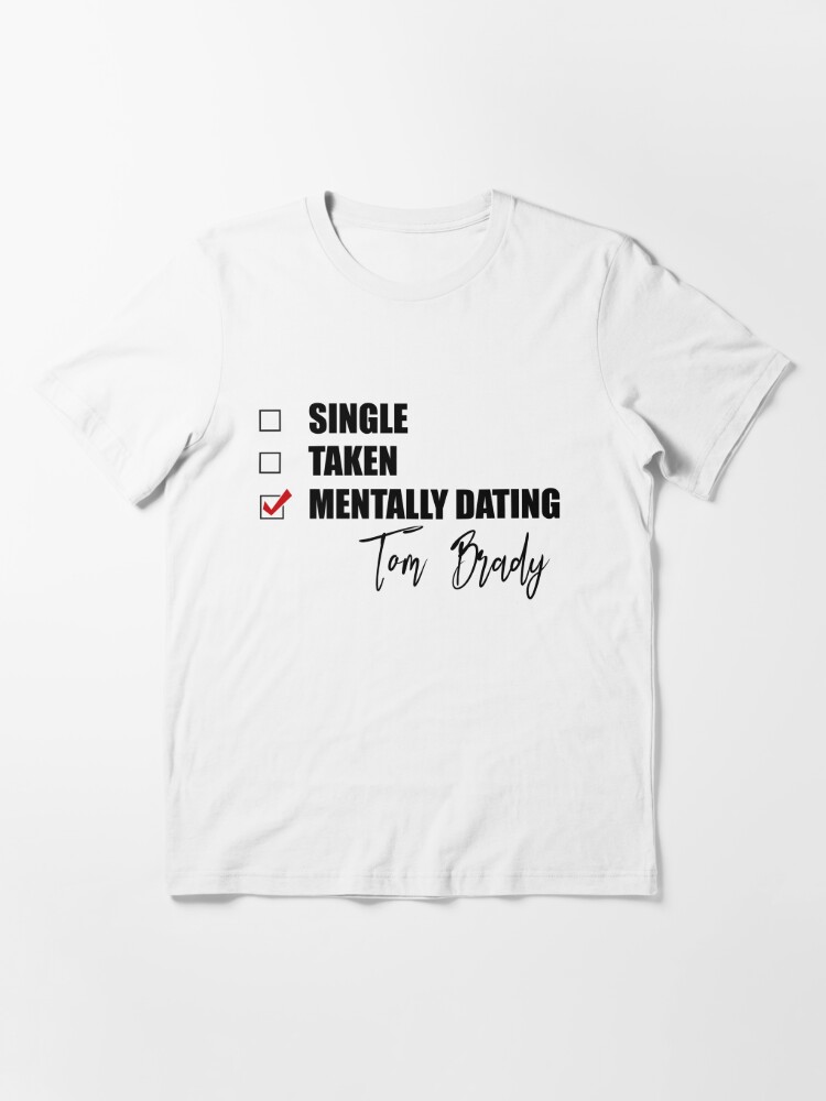 Mentally Dating Tom Brady Essential T-Shirt for Sale by Bend-The