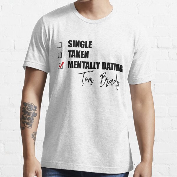 Mentally Dating Tom Brady Essential T-Shirt for Sale by Bend-The-Trendd