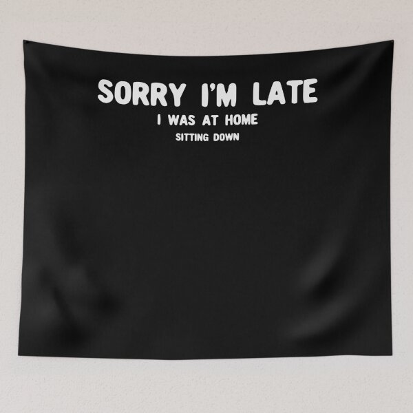Item preview, Sorry I'm Late I Was At Home Sitting Down designed and sold by TrendingTees4u.