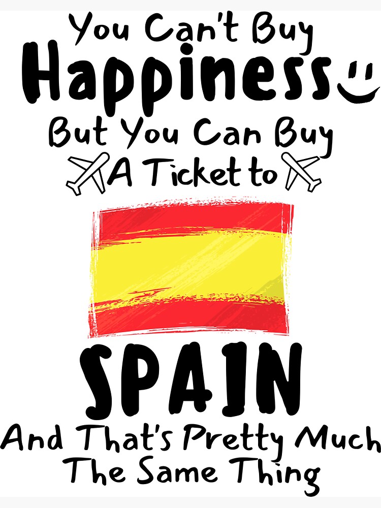 You Can&rsquo;t Buy A Happiness But You Can Buy A Ticket To Spain T 