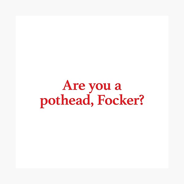 Meet The Parents - Are You A Pothead, Focker Quote Photographic Print