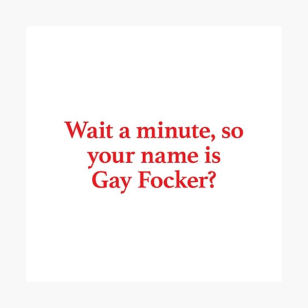 Meet The Parents - Your Name is Gay Focker Quote Photographic Print