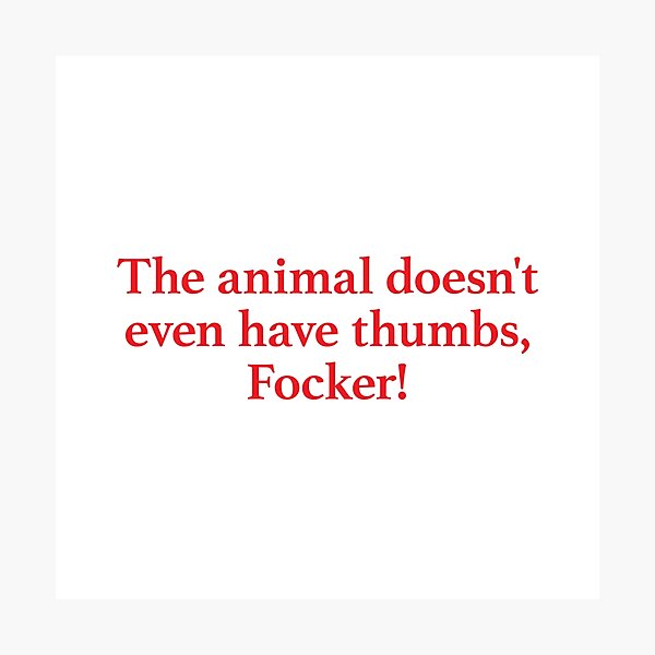 Meet The Parents - The Animal Doesn't Even Have Thumbs Focker Quote Photographic Print