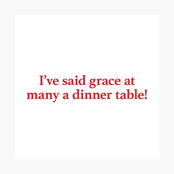 Meet The Parents - I've Said Grace At Many a Dinner Table Quote Photographic Print