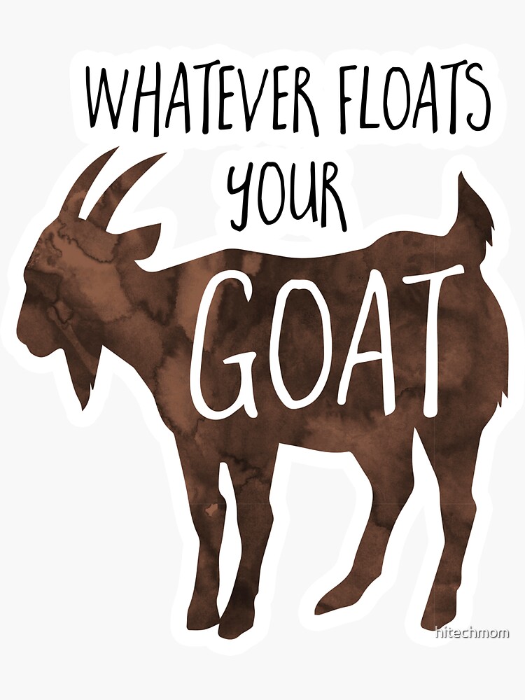 Whatever floats your GOAT! - Pun by hitechmom
