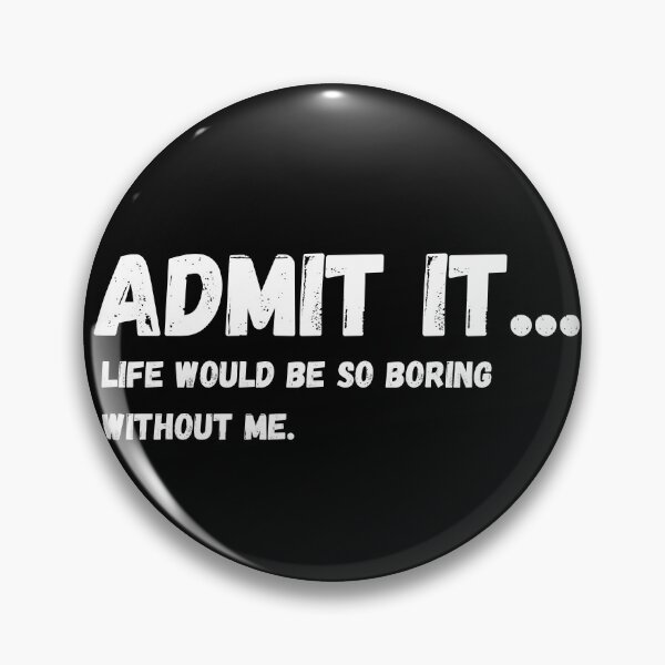 Item preview, Admit It Life Would Be Boring Without Me Funny Quote designed and sold by Amine-Creation.